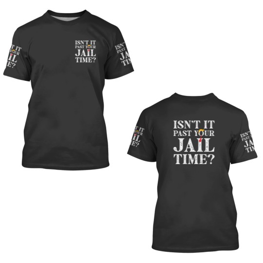 Discover Isn’t-It-Past-Your-Jail-Time - Isnt It Past Your Jail Time - 3D T Shirts