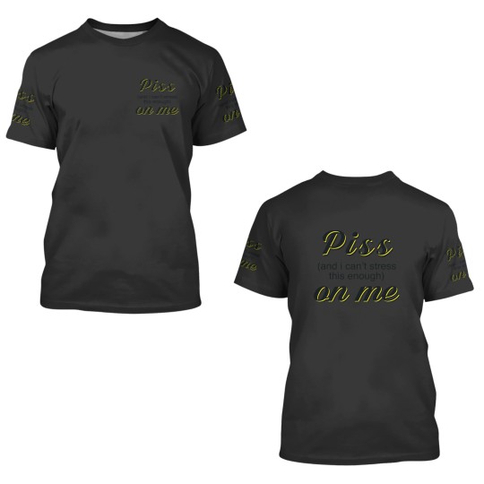 Discover Piss and i cant stress this enough on me 3D T Shirts