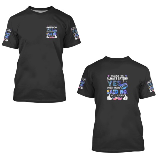Discover Thanks For Always Saying Yes When Mom Said No Well 3D T Shirts