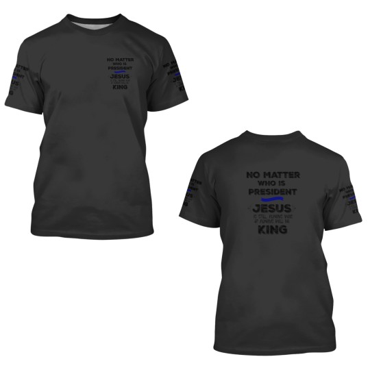 Discover No Matter who is President, Jesus is King 3D T Shirts