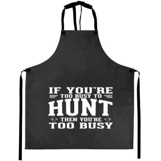 Discover If you are too busy to hunt then you ate too busy Aprons