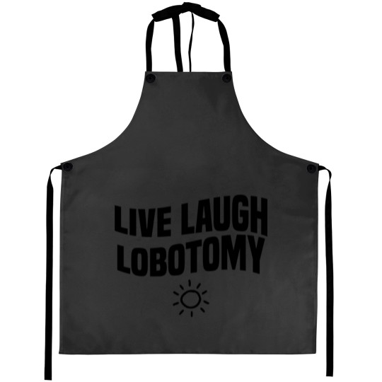 Discover live laugh lobotomy Aprons
