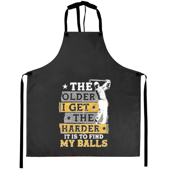 Discover The Older I Get The Harder It Is To Find My Balls Aprons