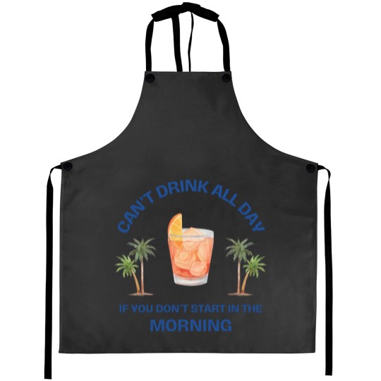 Discover Can't Drink All Day if You Don't Start in the Morning Aprons