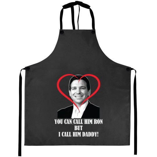 Discover You Call Him Ron But I Call Him Daddy ( Ron DeSantis ) Aprons