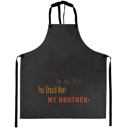 Discover If You Think I_m An idiot You Should Meet My Brotherand s Aprons