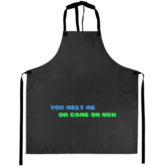 Discover YOU MELT ME OH COME ON NOW Active Aprons