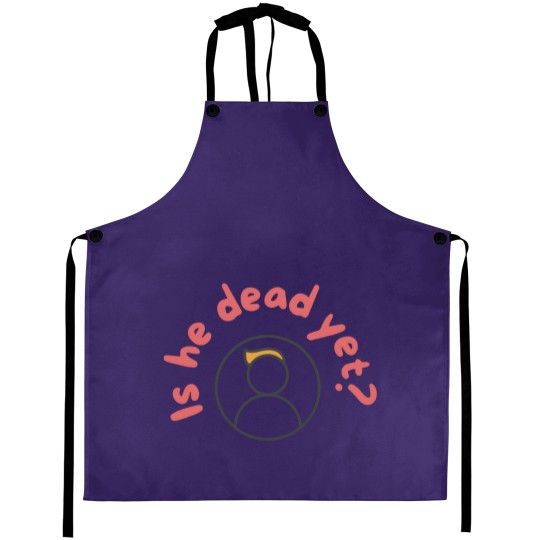 Discover Is He Dead Yet Aprons, Anti Trump Aprons, Not My President Aprons