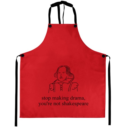 Discover Stop Making Drama You're Not Shakespear Aprons