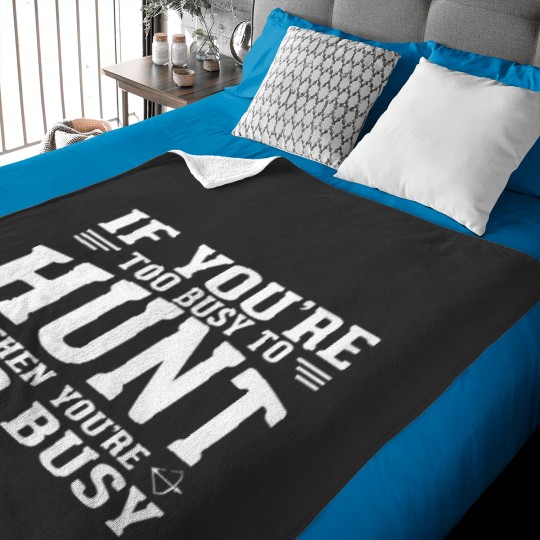 Discover If you are too busy to hunt then you ate too busy Baby Blankets