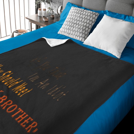 Discover If You Think I_m An idiot You Should Meet My Brotherand s Baby Blankets