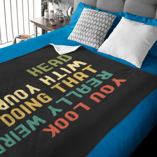 Discover Funny You Look Really weird Doing That With Your Head Pullover Hoodie Baby Blankets
