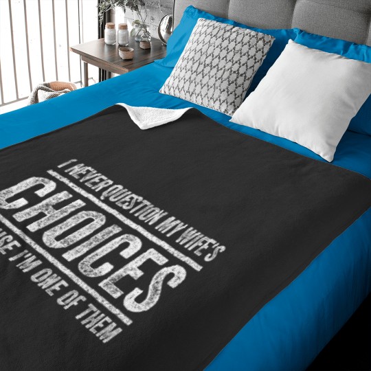 Discover I Never Question My Wifes Choices Because Im One Of Them Baby Blankets