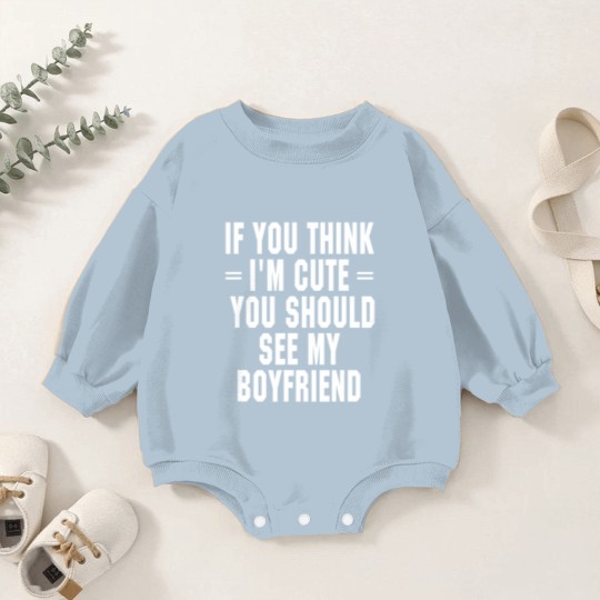 Discover If You Think I'm Cute You Should See My Boyfriend Baby Romper Sweatshirts