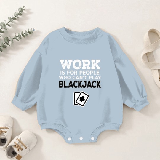Discover Work Is For People Who Can't Play Blackjack Baby Romper Sweatshirts