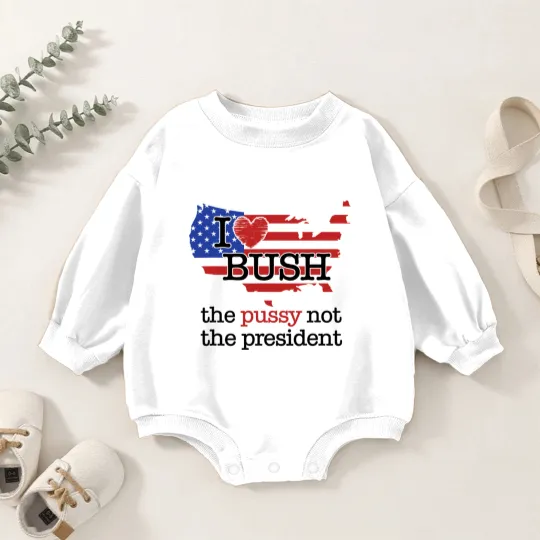 Discover I Love Bush The Pussy Not The President Baby Romper Sweatshirts