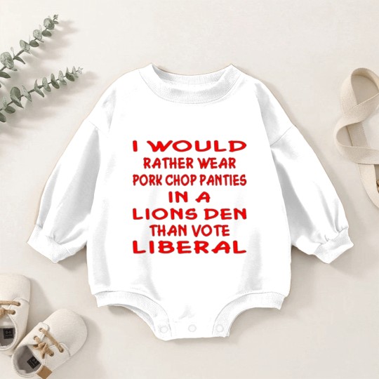 Discover Pork Chop Panties In A Lions Den Than Vote Liberal Baby Romper Sweatshirts