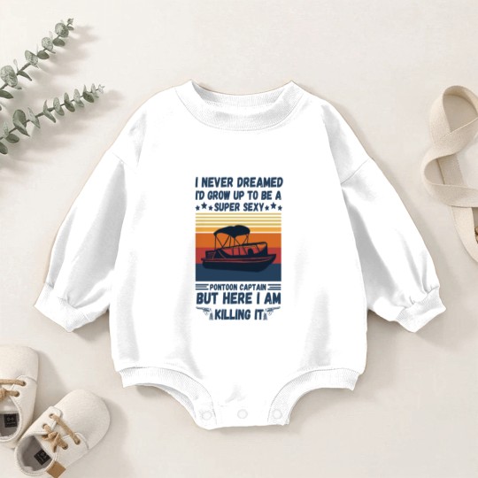 Discover I Never Dreamed I'd Grow Up To Be A Super Sexy PonToon Captain but here I am killing it - Super Sexy Pontoon Captain Boat Lover - Baby Romper Sweatshirts