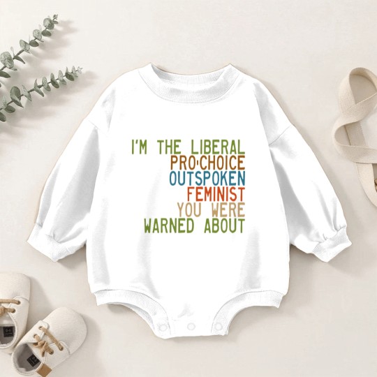 Discover I'm the Liberal, Pro-Choice, Outspoken Feminist You Were Warned About - Feminism - Baby Romper Sweatshirts