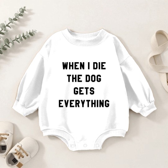 Discover WHEN I DIE THE DOG GETS EVERYTHING Baby Romper Sweatshirts