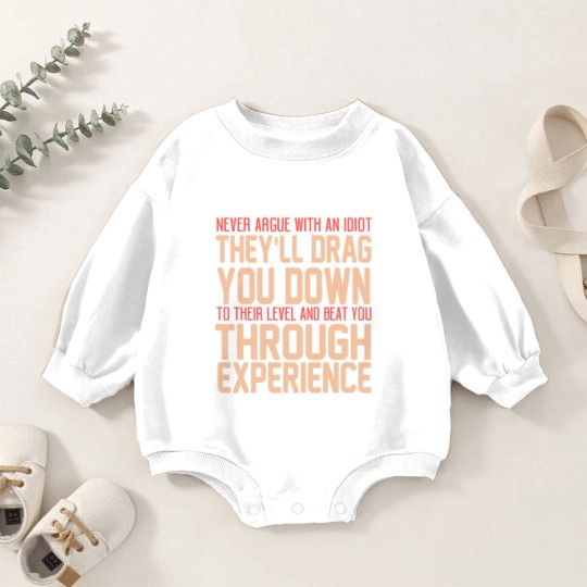 Discover Never Argue With An Idiot They Will Drag You Down To Their Level And Beat You Through Experience. - Idiot - Baby Romper Sweatshirts