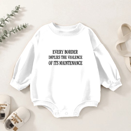 Discover Every Border Implies The Violence Of Its Maintenance - Every Border Implies The Violence Of It - Baby Romper Sweatshirts