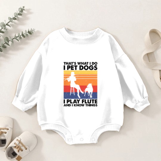 Discover Thats What I Do I Pet Dogs I Play Flute I Know Things2 Baby Romper Sweatshirts
