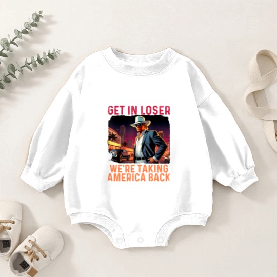 Discover Trump Get In Loser We're Taking America Baby Romper Sweatshirts
