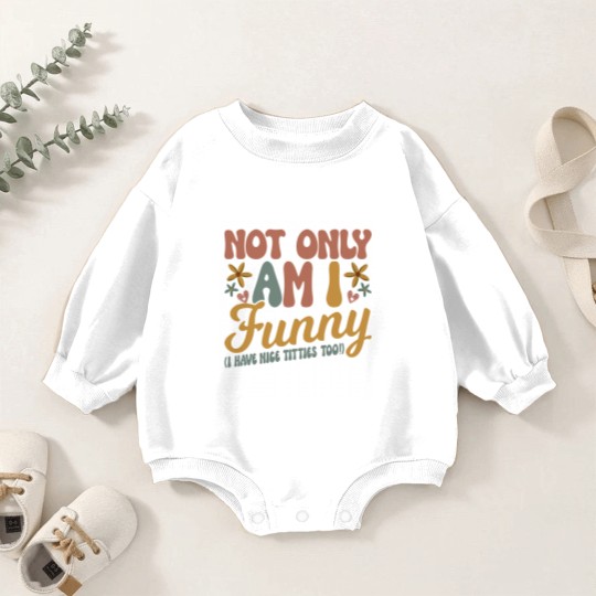 Discover Not Only Am I Funny I Have Tittes Too (1) Baby Romper Sweatshirts