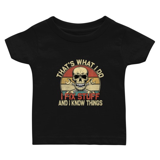 Discover That's What I Do I Fix Stuff And I Know Things - S Baby T Shirts
