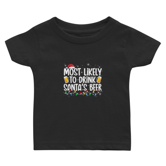 Discover Most Likely To Drink Santa's Beer Funny Christmas Drinking Baby T Shirts