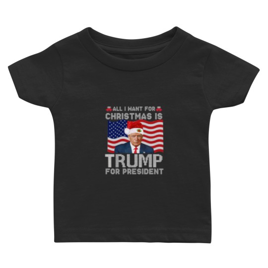 Discover All I Want For Christmas Is Trump For President Trump 2024 Baby T Shirts