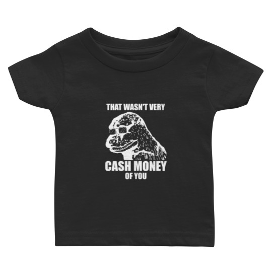 Discover That Wasn't Very Cash Money Of You Meme White Print - Cash Money - Baby T Shirts