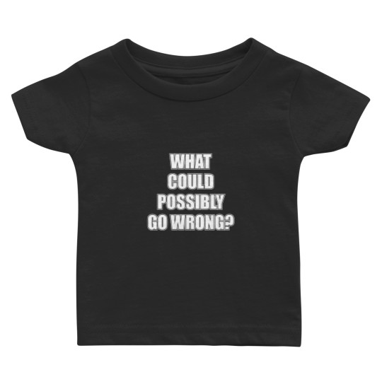 Discover What could possibly go wrong Baby T Shirts