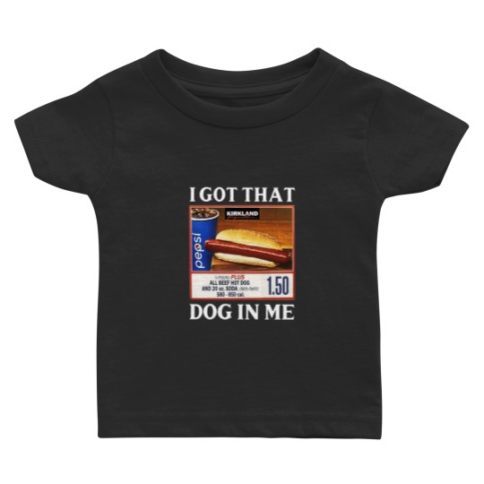 Discover I Got That Dog In Me Costco Hotdog Baby T Shirts