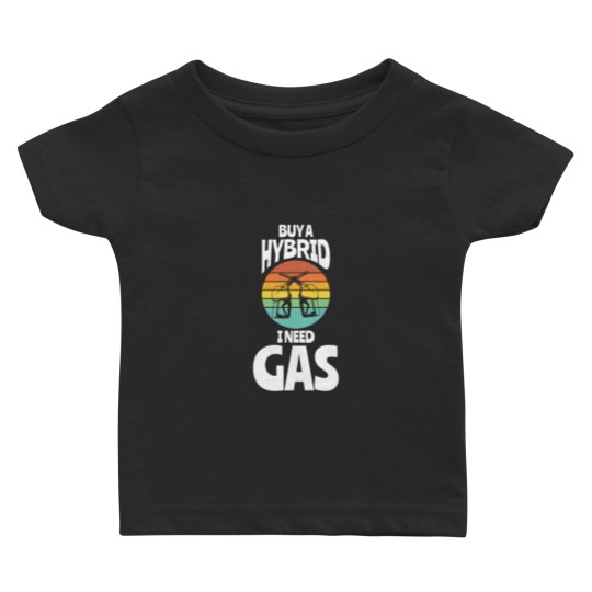Discover Buy A Hybrid I Need Gas Fuel Baby T Shirts