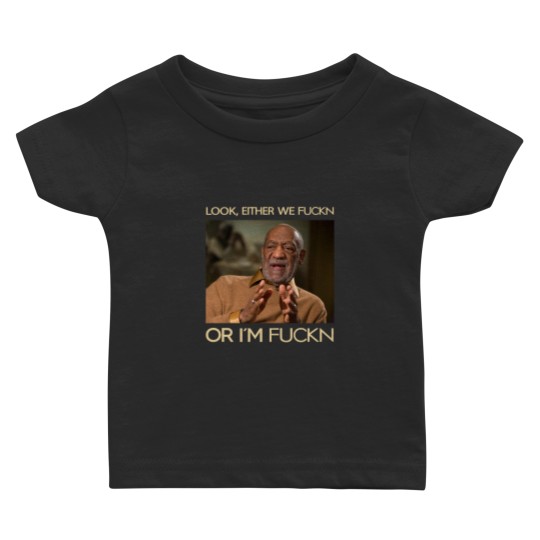 Discover Look, Either We Fuckn Or I'm Fuckn Vintage Baby T Shirts, Bill Cosby Baby T Shirts