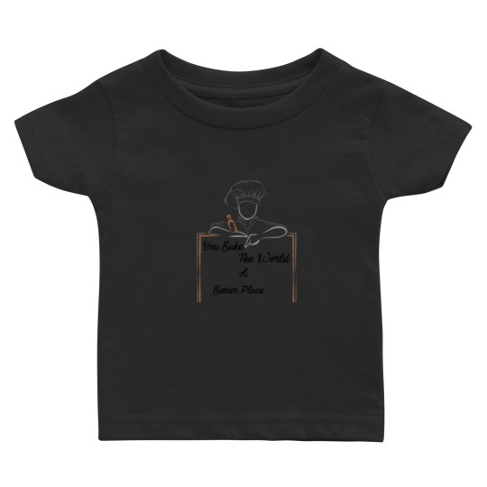 Discover You Bake The World A Better Place Baby T-shirts