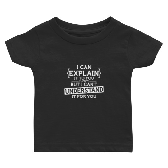 Discover funny geek Baby T Shirts I can explain to you but can't understand it for you Baby T Shirts