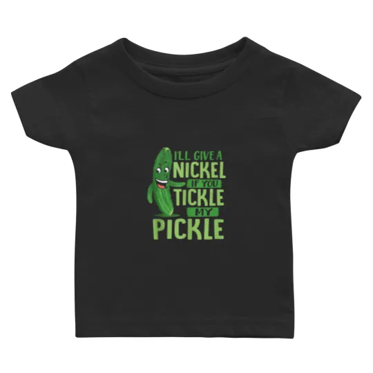 Discover Funny Ill Give A Nickel If You Tickle My Pickle Baby T-shirts