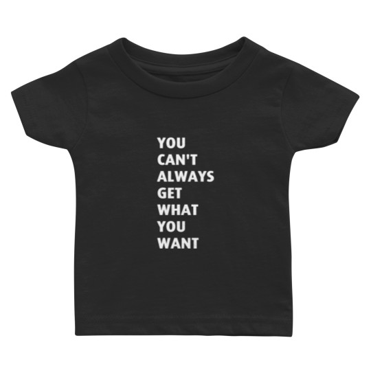 Discover You Cant Always Get What You Want Baby T-shirts