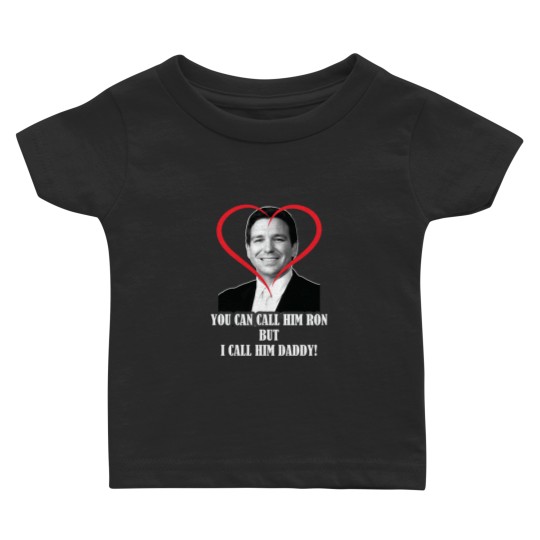 Discover You Call Him Ron But I Call Him Daddy ( Ron DeSantis ) Baby T-shirts