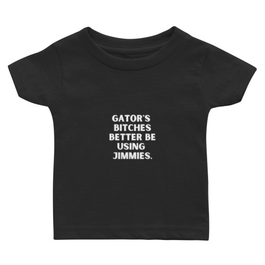 Discover Gator's bitches better be using jimmies Baby T-shirts