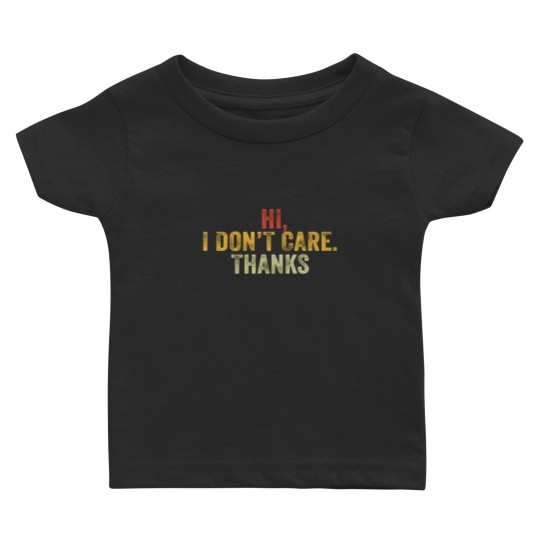 Discover Hi I Don't Care Thanks Hilarious Vintage Distressed Baby T Shirts