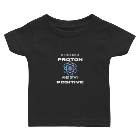 Discover Think Like A Proton And Stay Positive Sticker4 Baby T-shirts