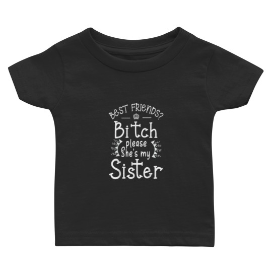 Discover Brother Best Friends Bitch Please She Is My Sist Baby T-shirts