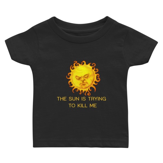 Discover The Sun is Trying to Kill Me Baby T-shirts