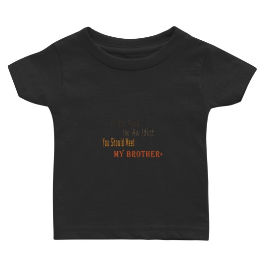 Discover If You Think I_m An idiot You Should Meet My Brotherand s Baby T-shirts