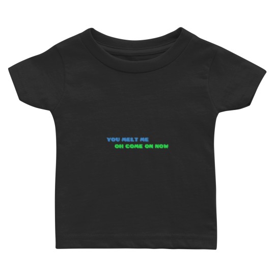 Discover YOU MELT ME OH COME ON NOW Active Baby T-shirts