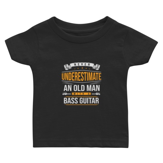 Discover Never Underestimate An Old Man With A Bass Guitar Baby T Shirts